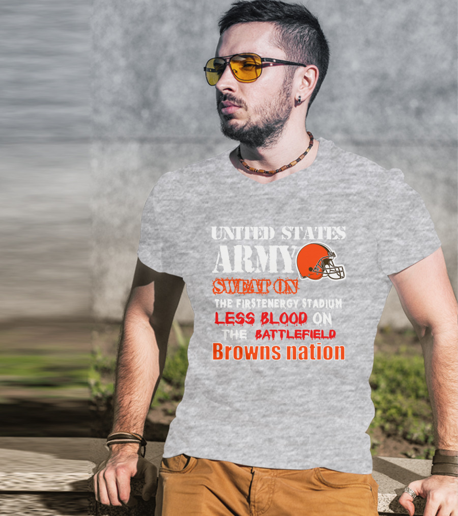 United States Army Sweat On The Firstenergy Stadium Less Blood On The Battlefield Browns Nation T-Shirt