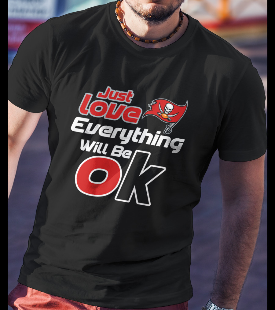 Just Love Everything Will Be Ok Buccaneers T-Shirt