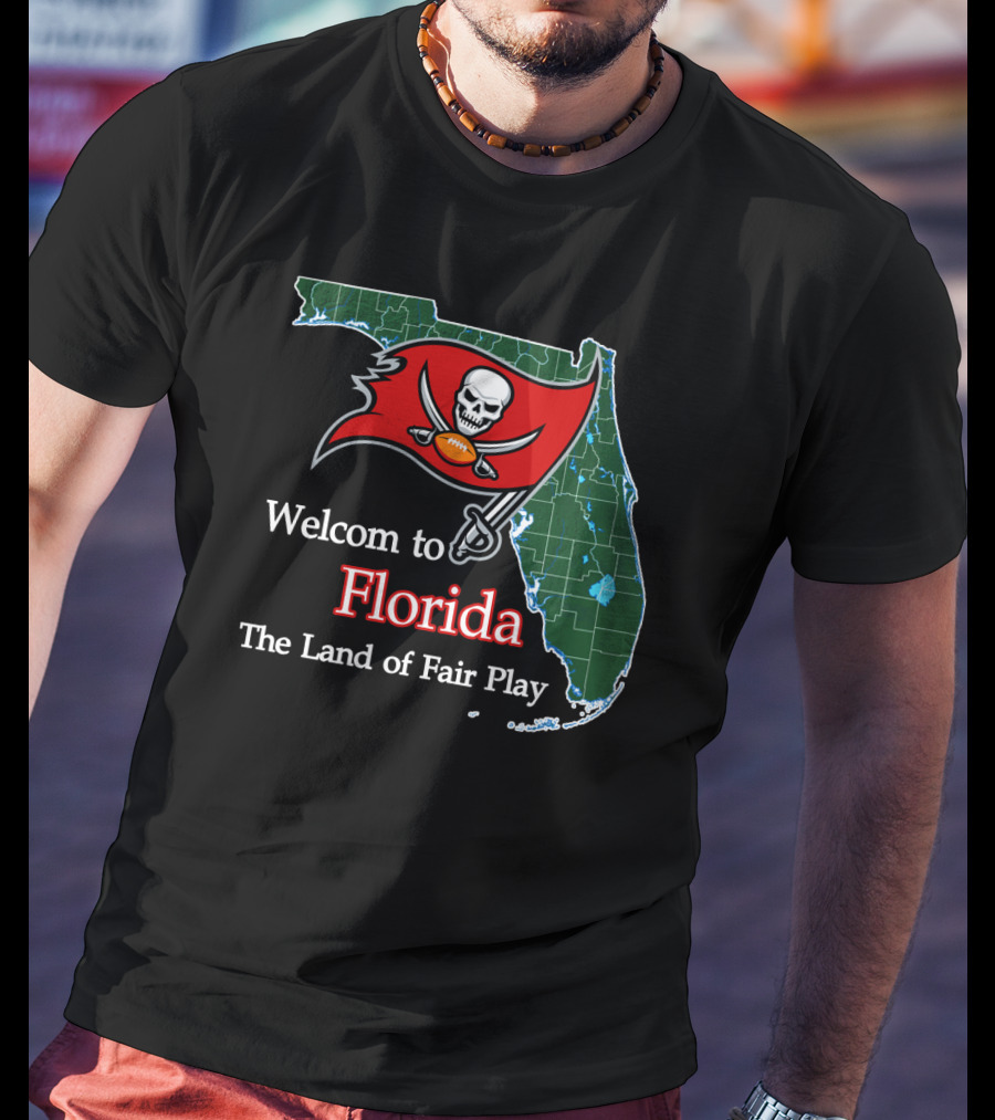 Welcome To Florida Buccaneers The Land Of Fair Play T-Shirt