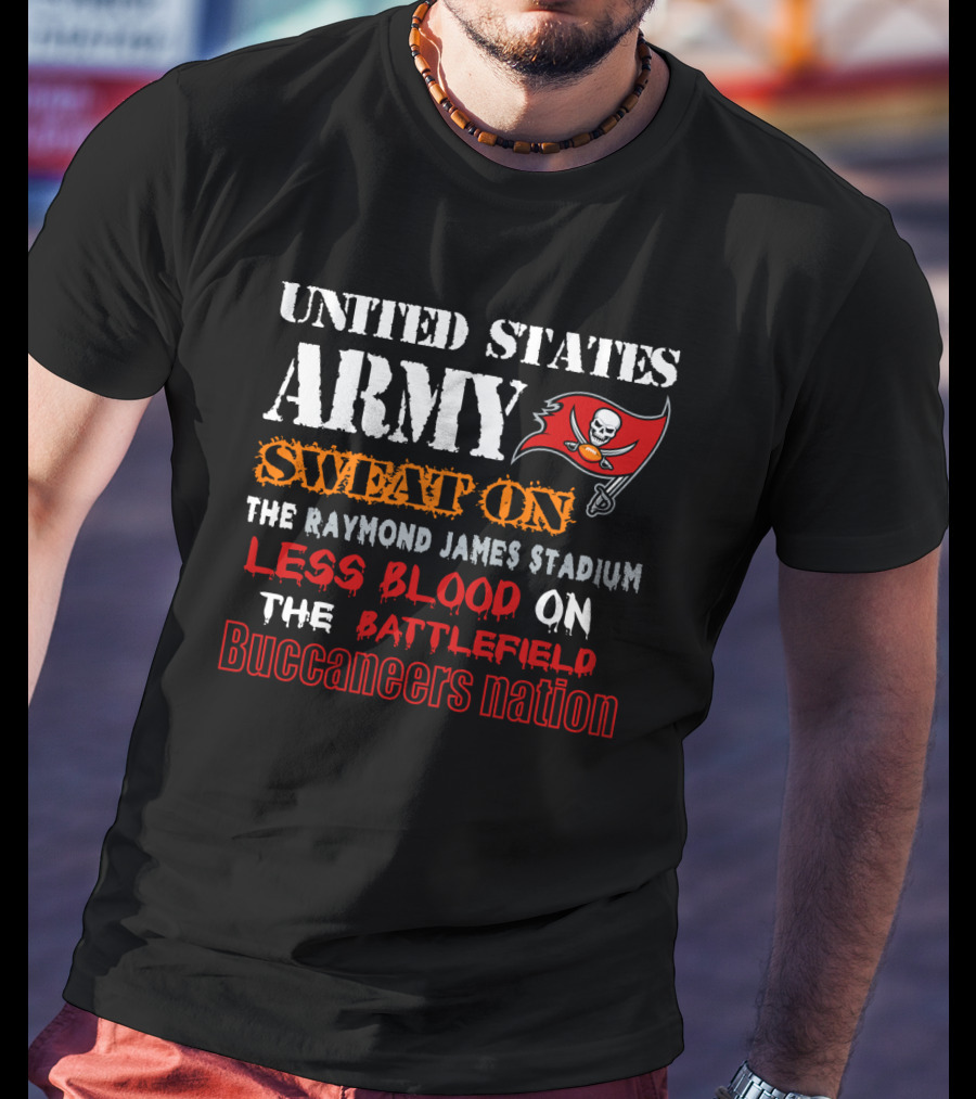 United States Army Sweat On Raymond James Stadium Less Blood On The Battlefield Buccaneers Nation T-Shirt