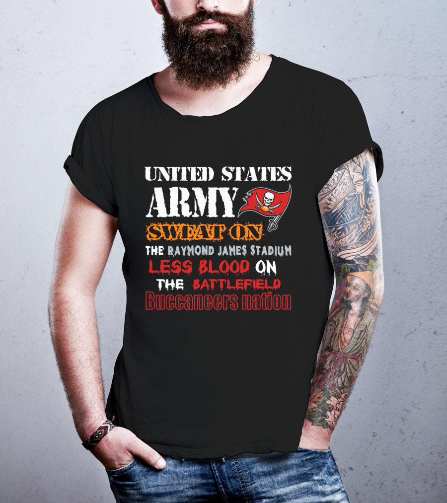 United States Army Sweat On Raymond James Stadium Less Blood On The Battlefield Buccaneers Nation T-Shirt