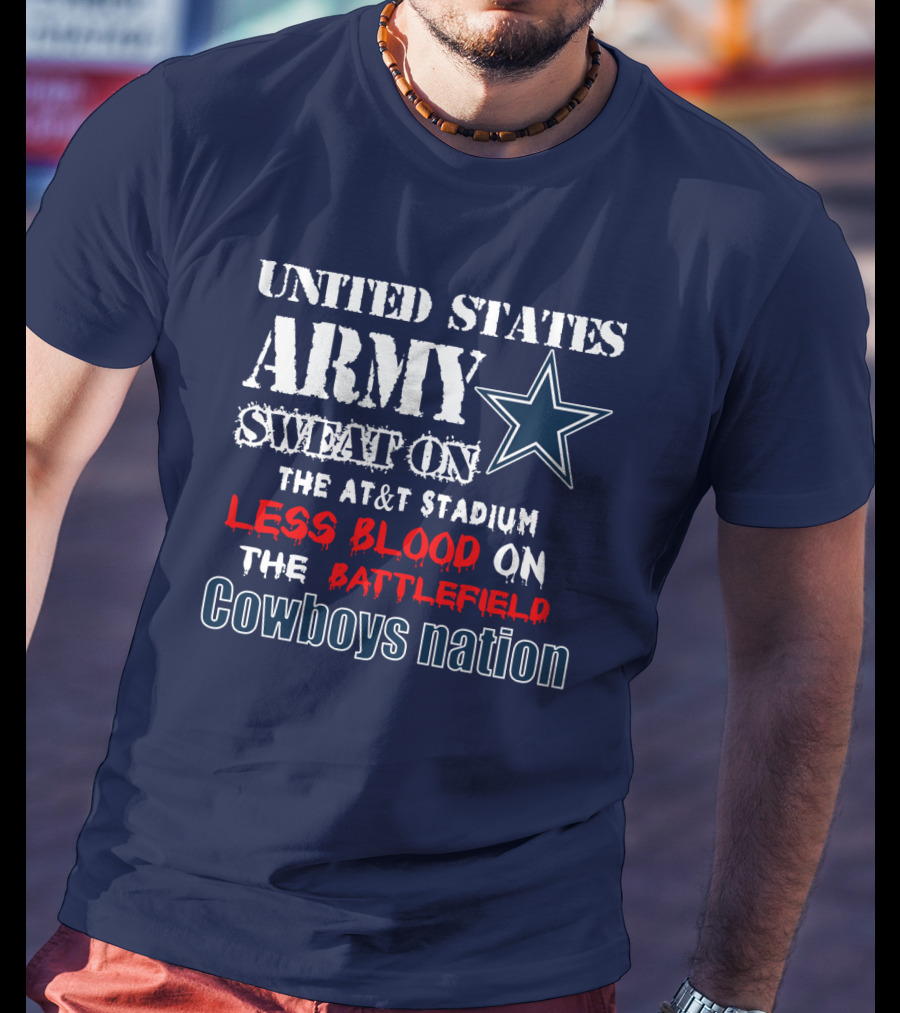United States Army Sweat On The At&T Stadium Less Blood On The Battlefield Cowboys Nation T-Shirt