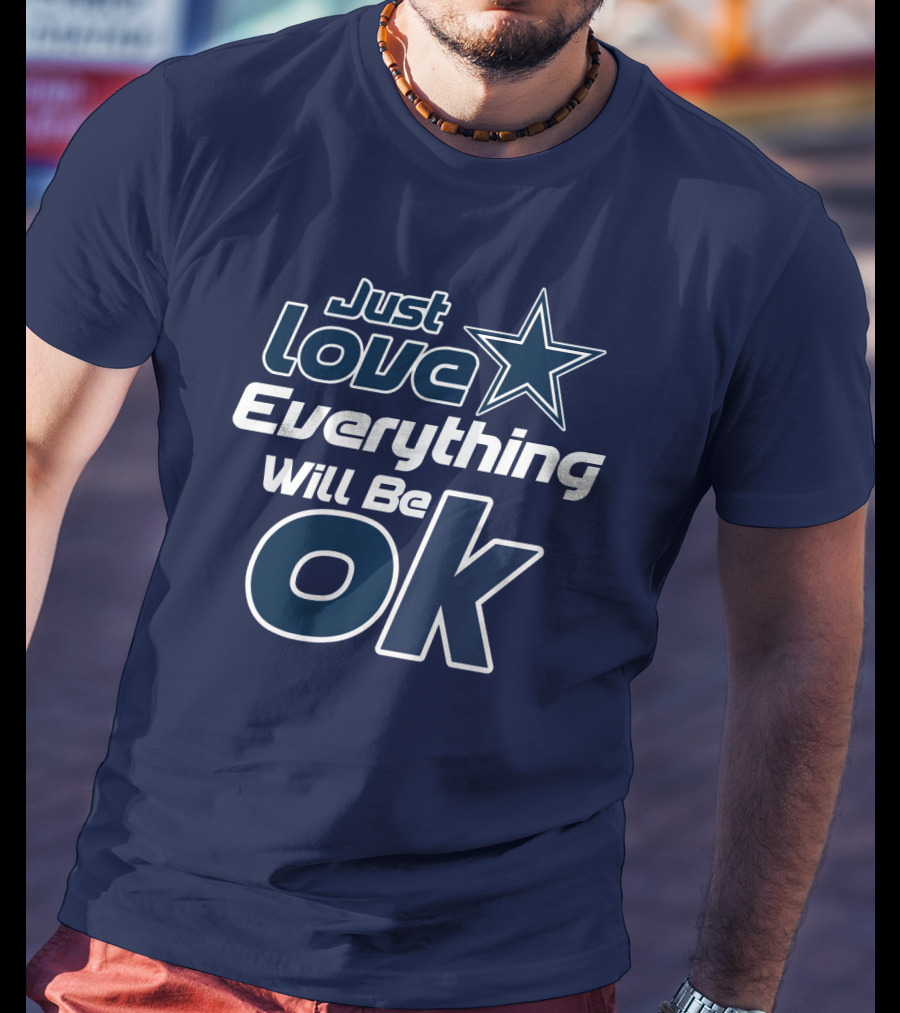 Just Love Everything Will Be Ok Cowboys T-Shirt