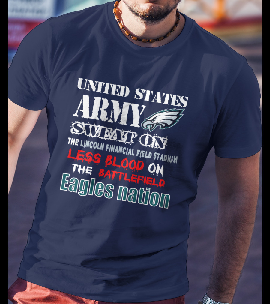 United States Army Sweat On The Lincoln Financial Field Stadium Less Blood On The Battlefield Eagles Nation T-Shirt
