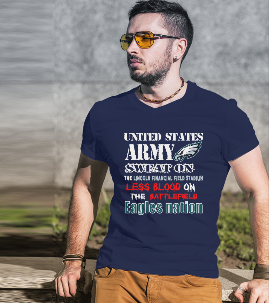 United States Army Sweat On The Lincoln Financial Field Stadium Less Blood On The Battlefield Eagles Nation T-Shirt