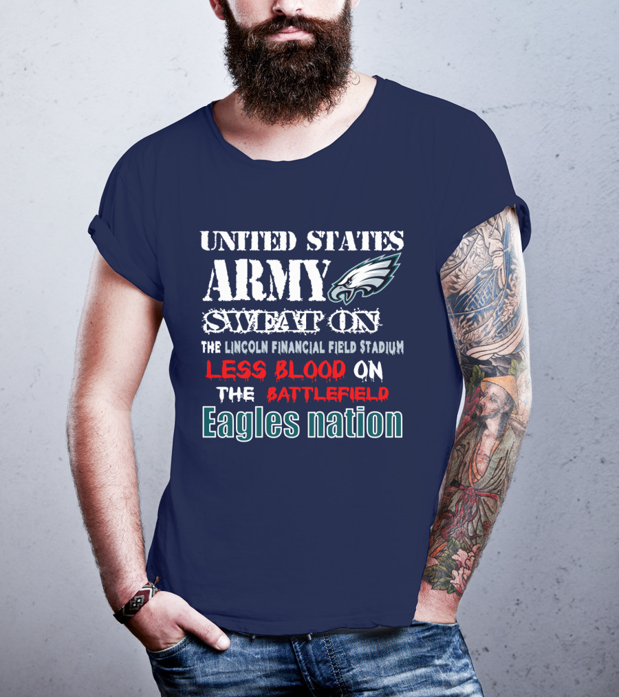 United States Army Sweat On The Lincoln Financial Field Stadium Less Blood On The Battlefield Eagles Nation T-Shirt