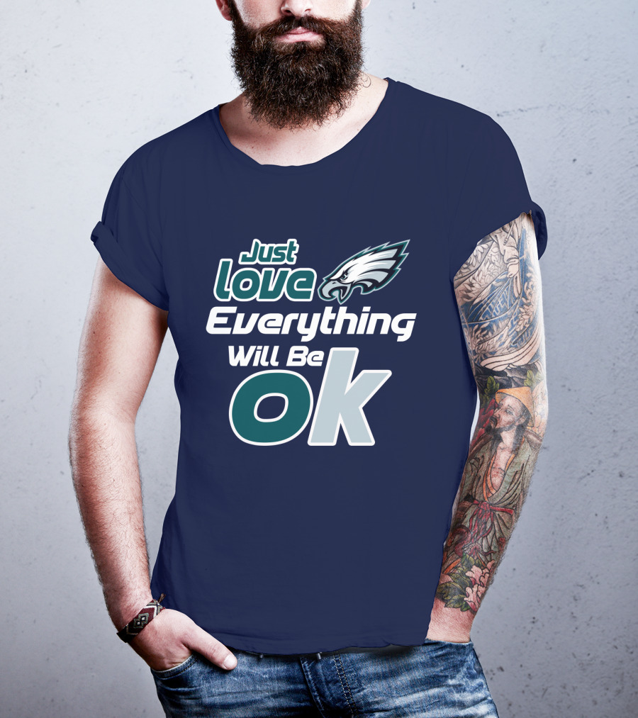 Just Love Everything Will Be Ok Eagles T-Shirt