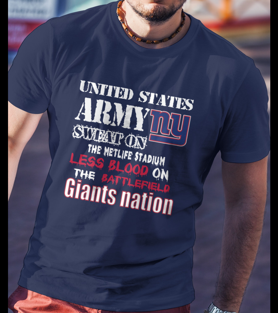 United States Army Ny Sweat On The Metlife Stadium Less Blood On The Battlefield Giants Nation T-Shirt