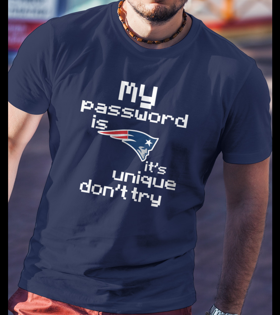 My Password Is New England Patriots It's Unique Don't Try T-Shirt