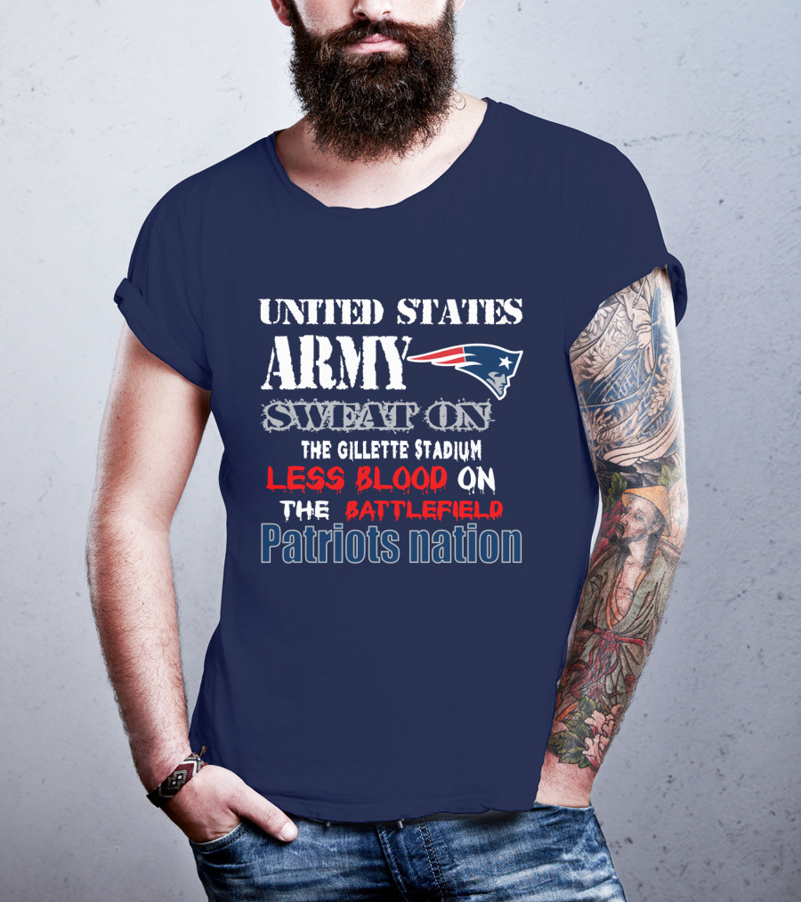 United States Army Sweat On The Gillette Stadium Less Blood On The Battlefield Patriots Nation T-Shirt