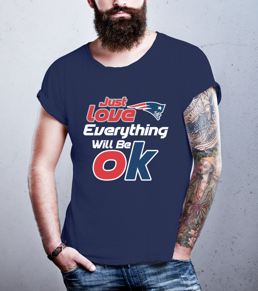 New England Patriots Just Love Everything Will Be Ok T-Shirt