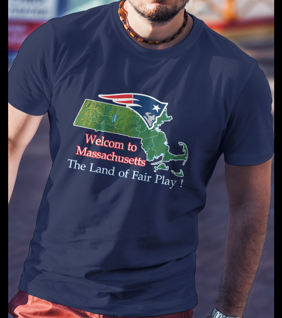Welcome To Massachusetts New England Patriots The Land Of Fair Play T-Shirt