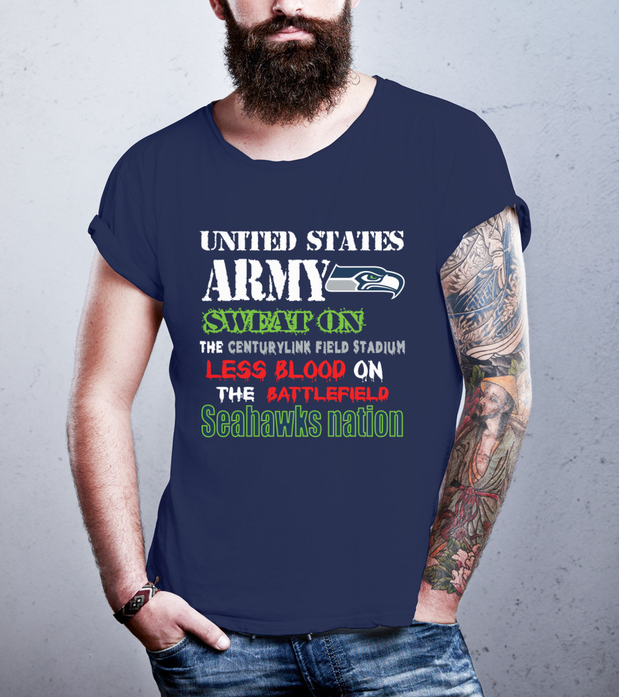 United States Army Sweat On The Centurylink Field Stadium Less Blood On The Battlefield Seahawks Nation T-Shirt