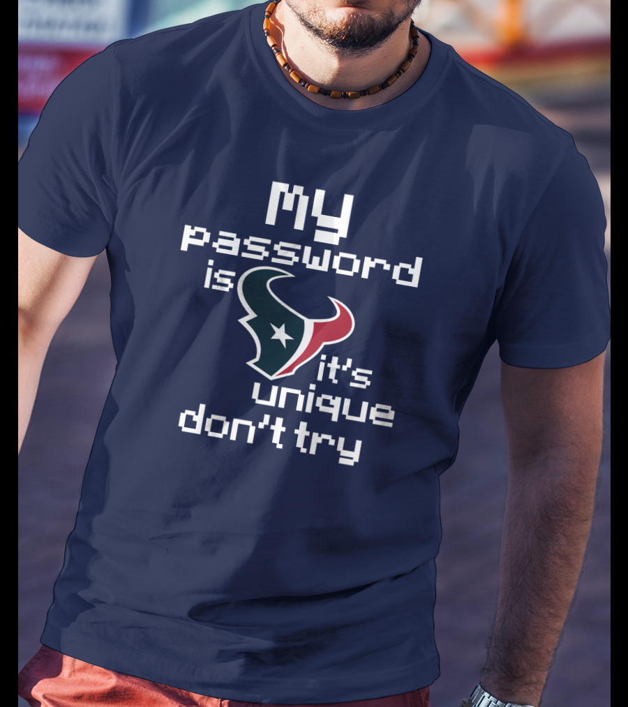 My Password Is Texans It's Unique Don't Try T-Shirt