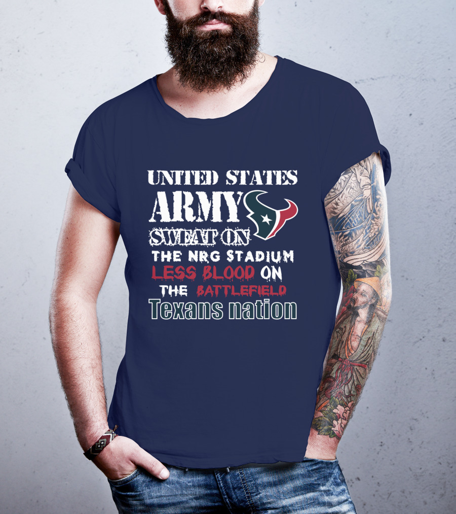 United States Army Sweat On The Nrg Stadium Less Blood On The Battlefield Texans Nation T-Shirt