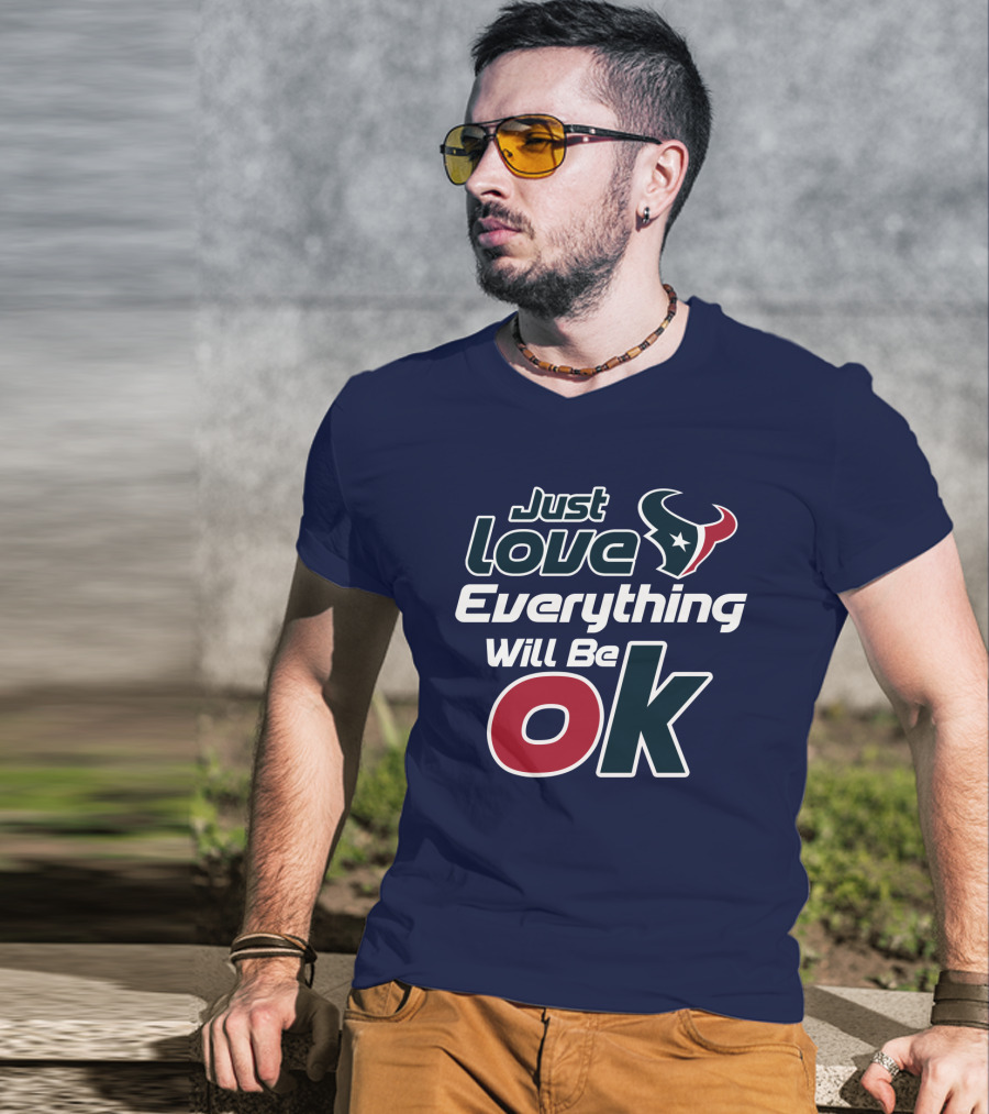 Just Love Everything Will Be Ok Texans T-Shirt