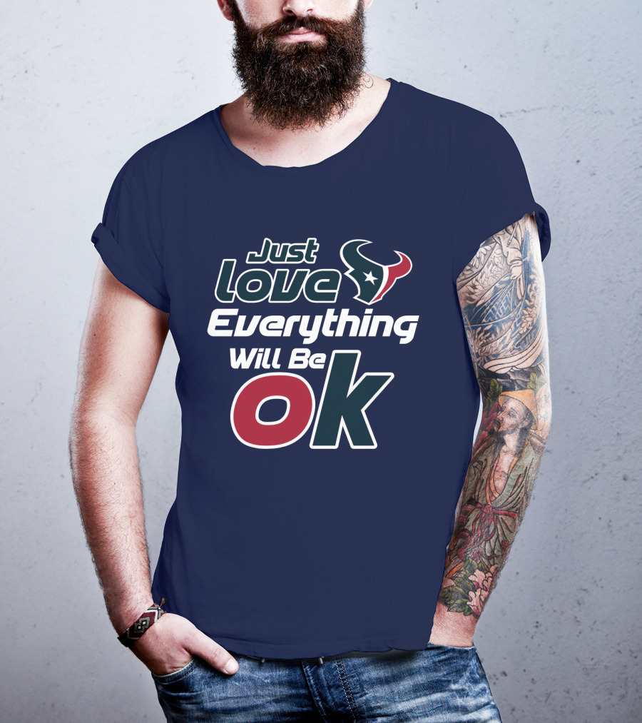 Just Love Everything Will Be Ok Texans T-Shirt