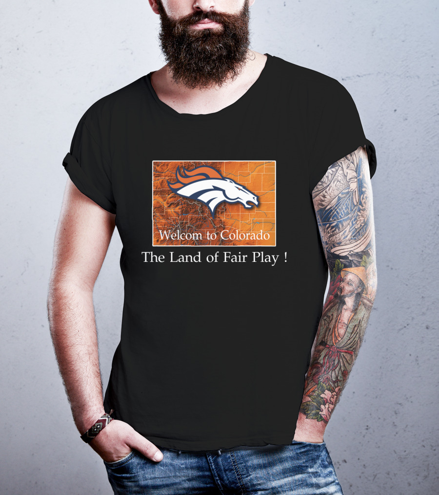Welcome To Colorado Broncos The Land Of Fair Play T-Shirt