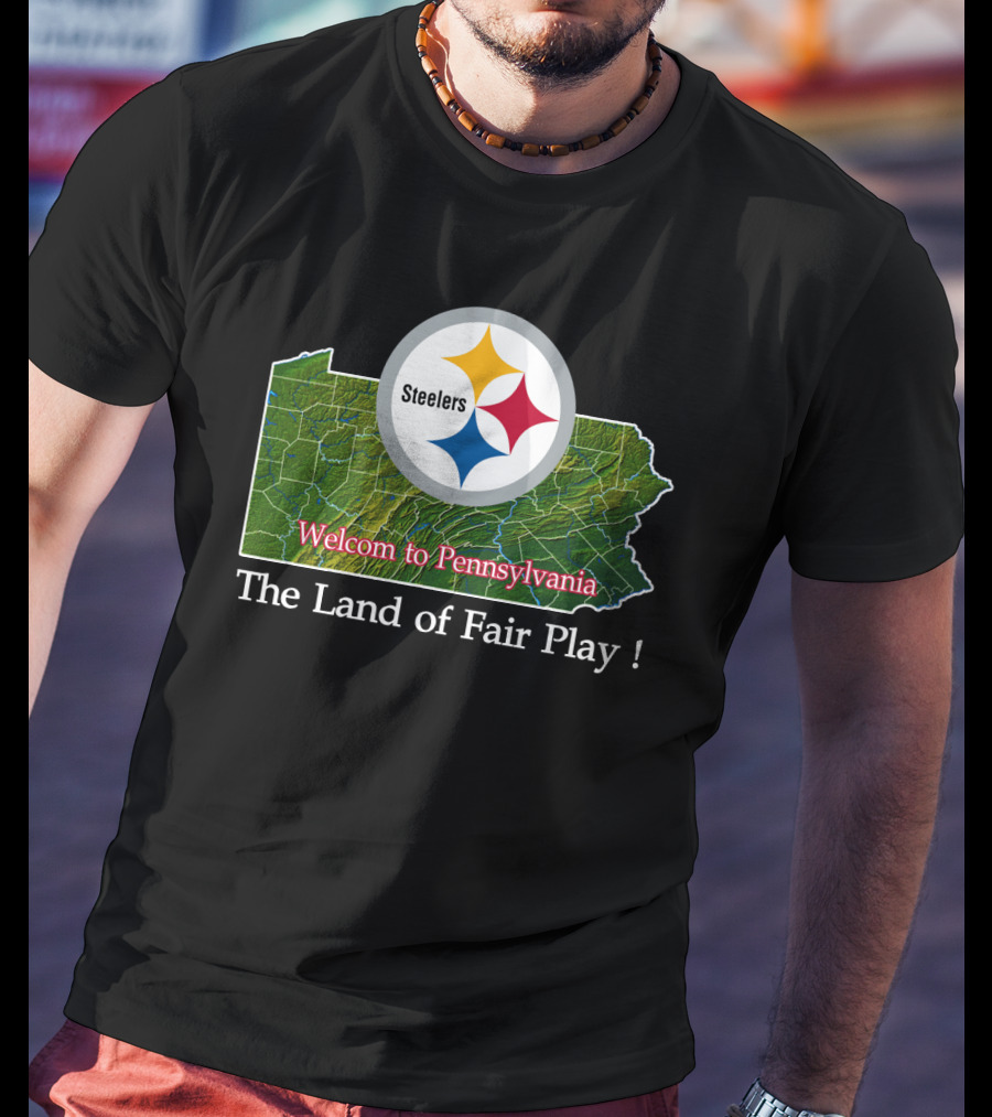 Steelers Welcome To Pennsylvania The Land Of Fair Play T-Shirt