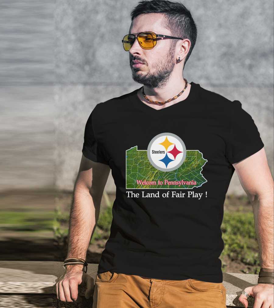 Steelers Welcome To Pennsylvania The Land Of Fair Play T-Shirt