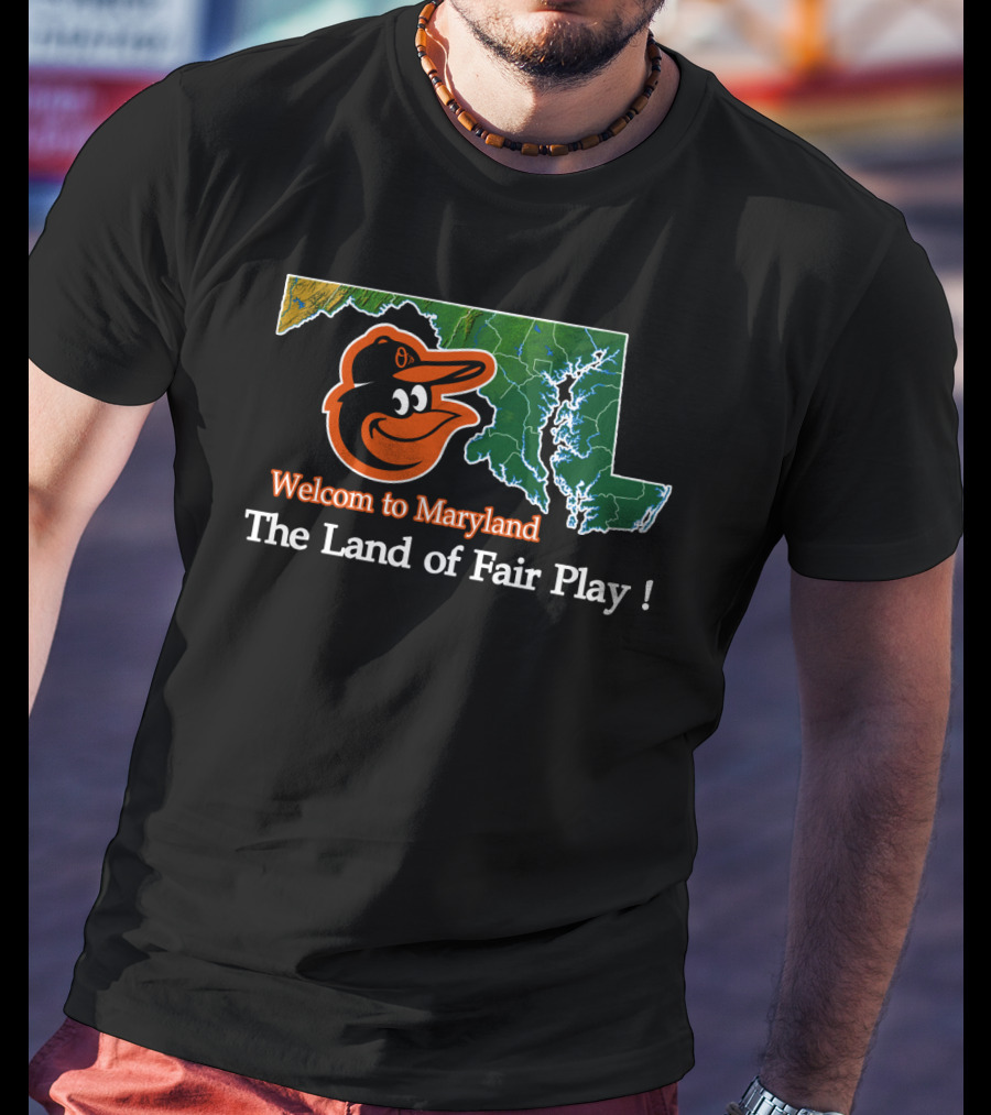 Welcome To Maryland Baltimore Orioles The Land Of Fair Play T-Shirt
