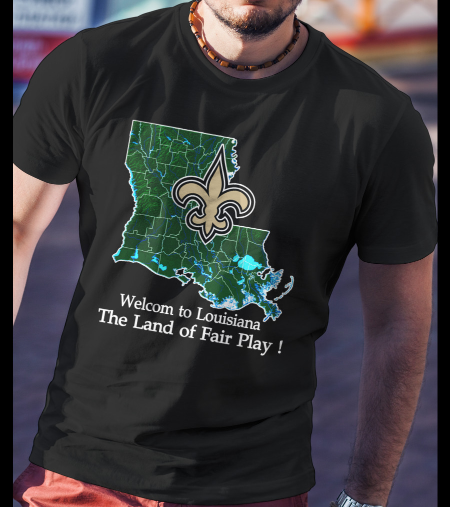 Welcome To Louisiana The Land Of Fair Play Saints Fleur-De-Lis Map T-Shirt