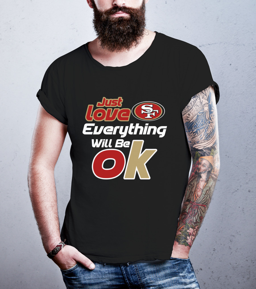 Just Love 49ers Everything Will Be Ok T-Shirt