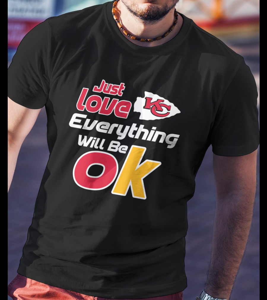 Just Love Kc Chiefs Everything Will Be Ok T-Shirt