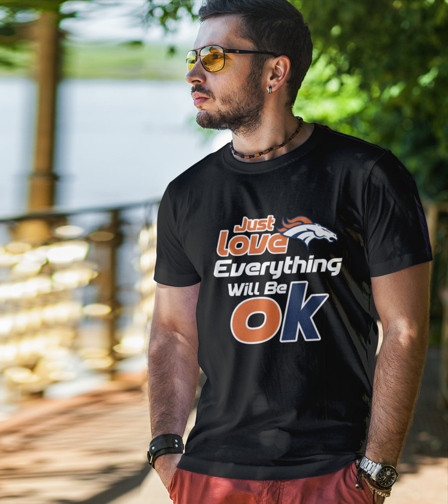 Just Love Everything Will Be Ok Broncos T-Shirt