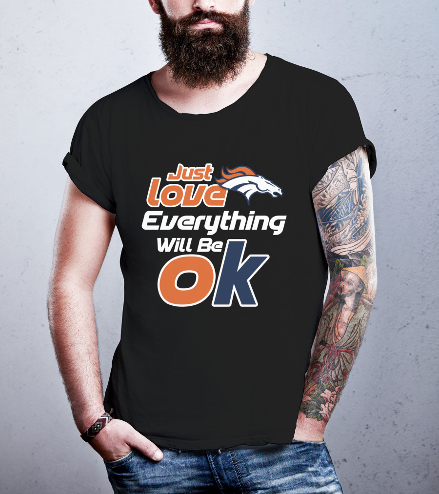 Just Love Everything Will Be Ok Broncos T-Shirt
