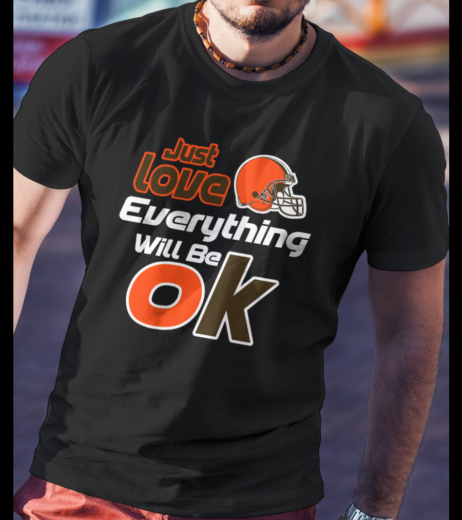 Just Love Everything Will Be Ok Browns Helmet T-Shirt