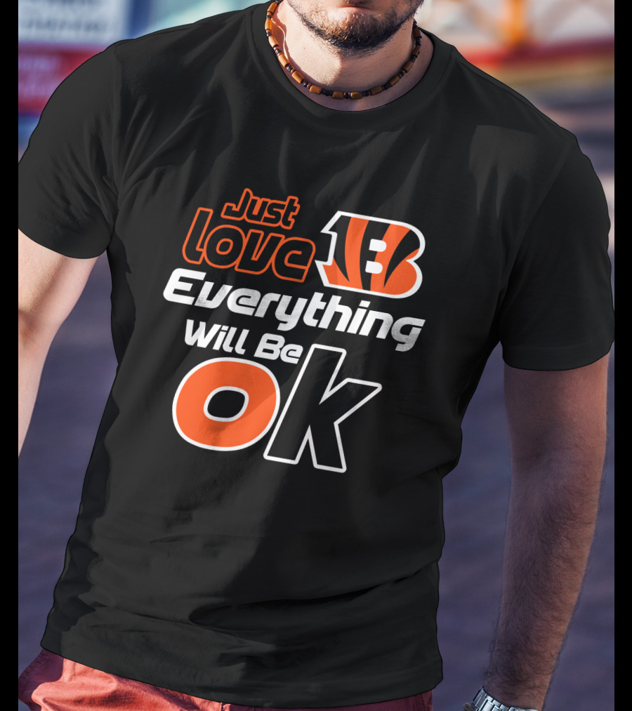 Just Love Bengals Everything Will Be Ok T-Shirt