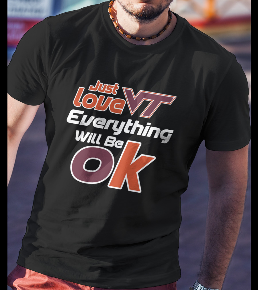 Just Love Vt Everything Will Be Ok Virginia Tech Hokies T-Shirt