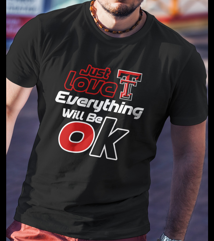 Just Love Texas Tech T Everything Will Be Ok T-Shirt