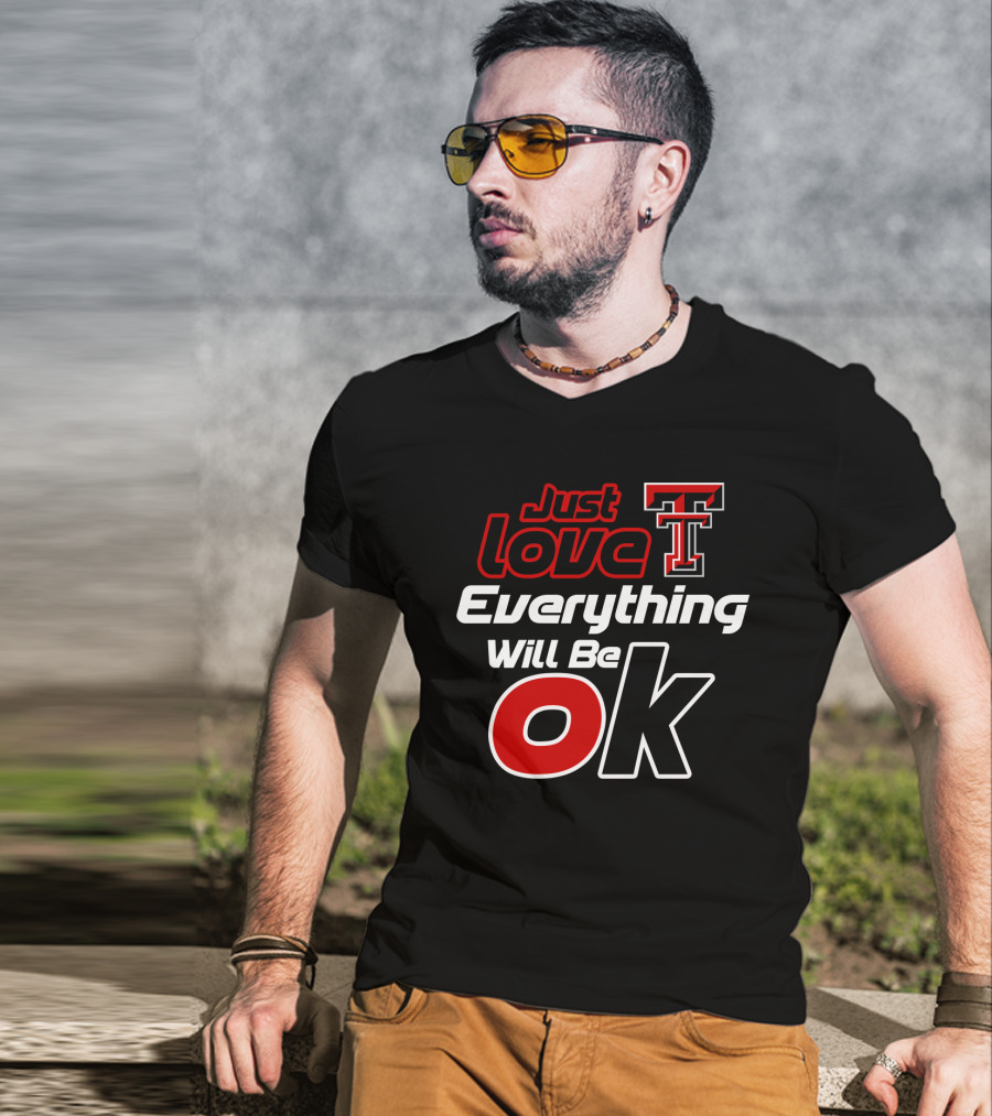 Just Love Texas Tech T Everything Will Be Ok T-Shirt