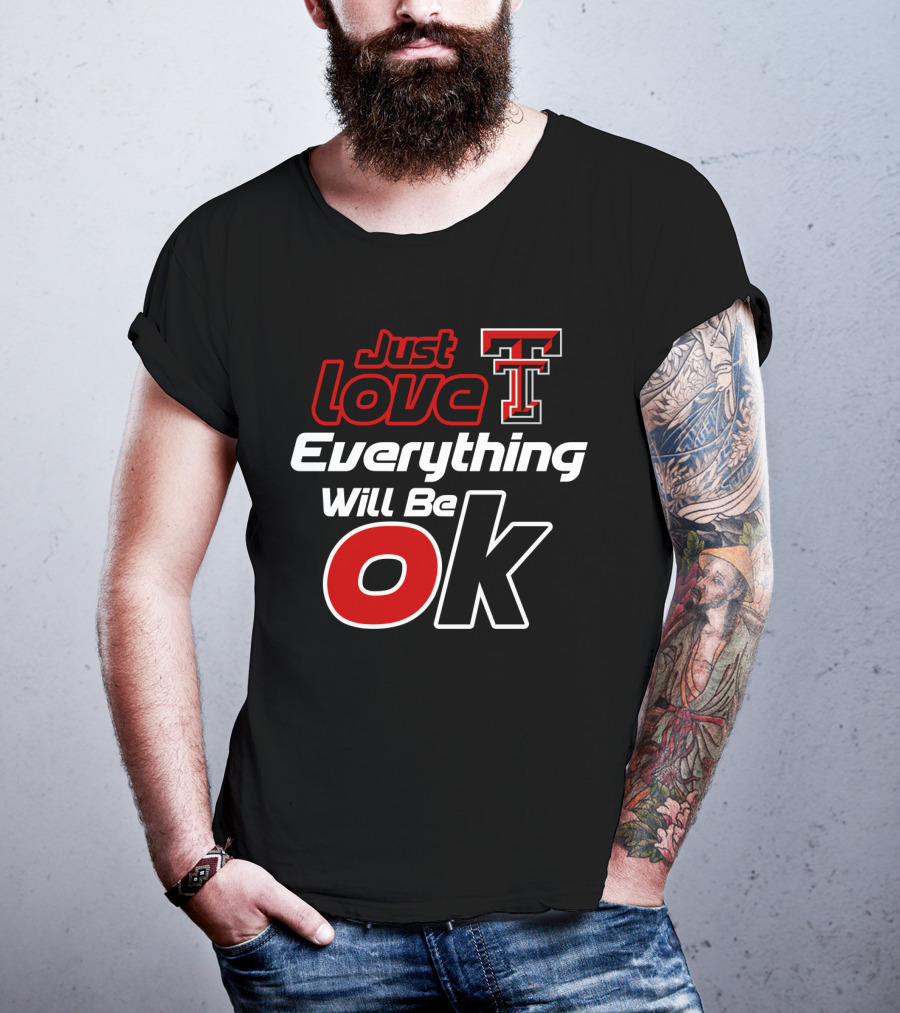 Just Love Texas Tech T Everything Will Be Ok T-Shirt