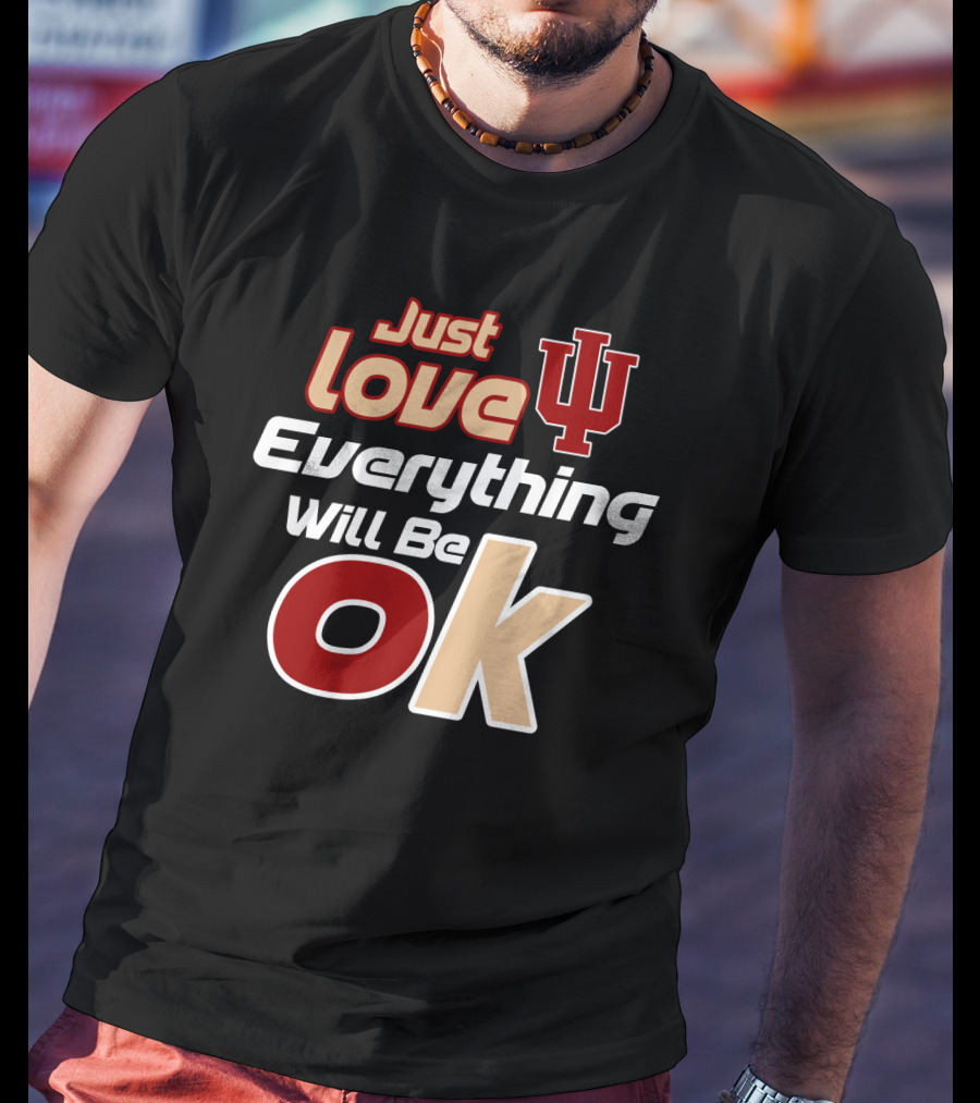Just Love Indiana Hoosiers Everything Will Be Ok T-Shirt