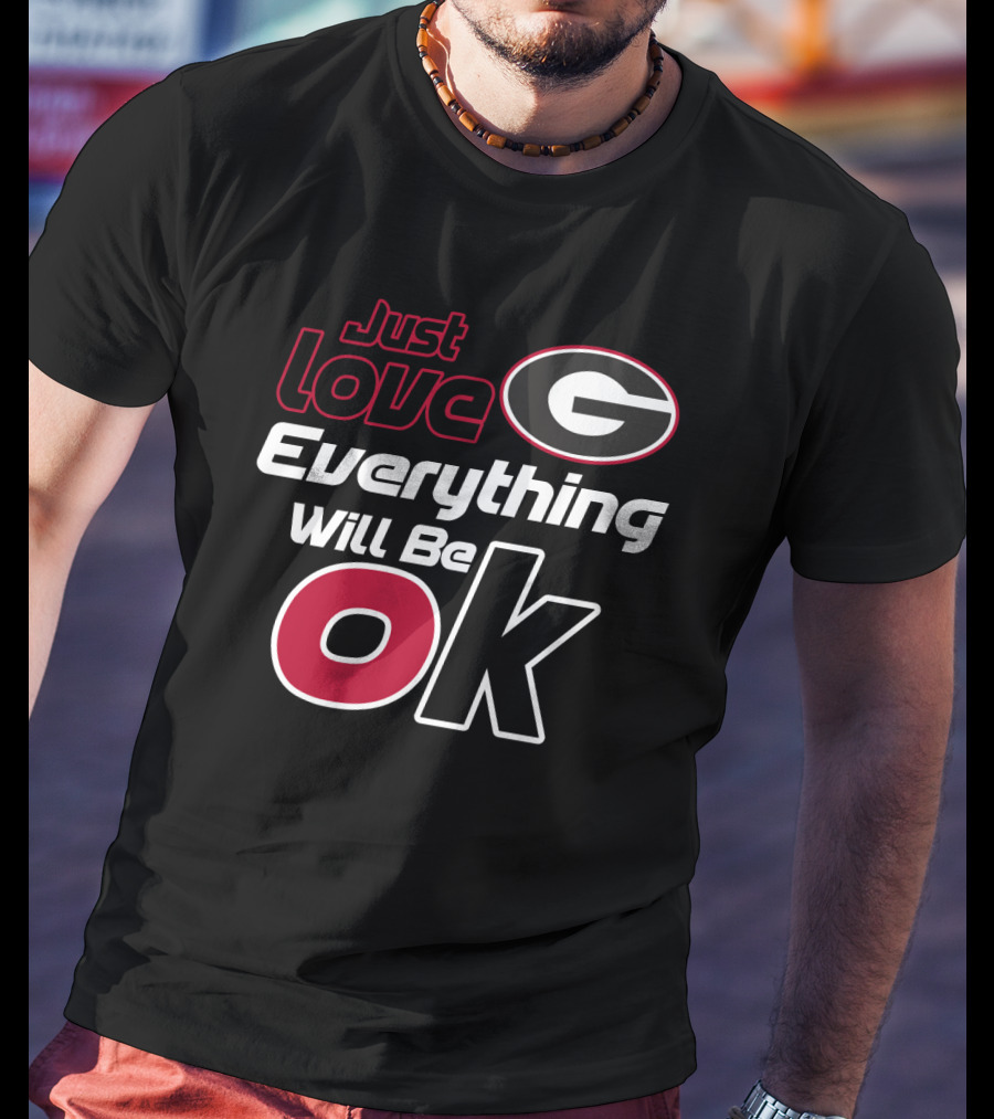 Just Love Georgia Bulldogs Everything Will Be Ok T-Shirt