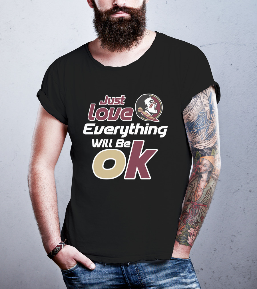 Just Love Everything Will Be Ok Florida State Seminoles T-Shirt