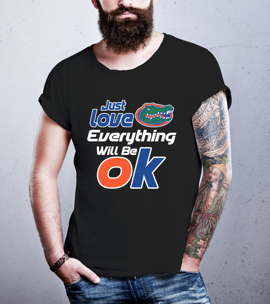 Just Love Florida Gators Everything Will Be Ok T-Shirt