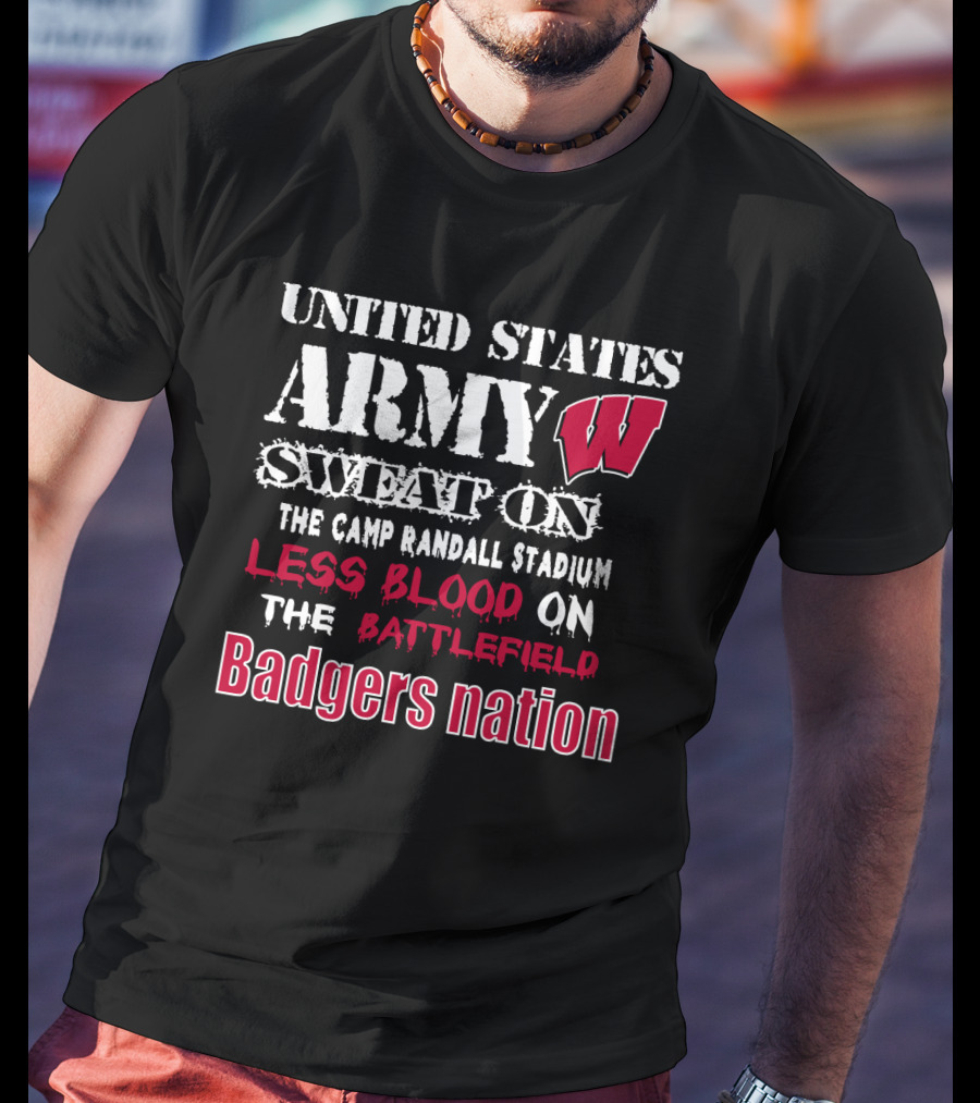 United States Army W Sweat On The Camp Randall Stadium Less Blood On The Battlefield Badgers Nation T-Shirt