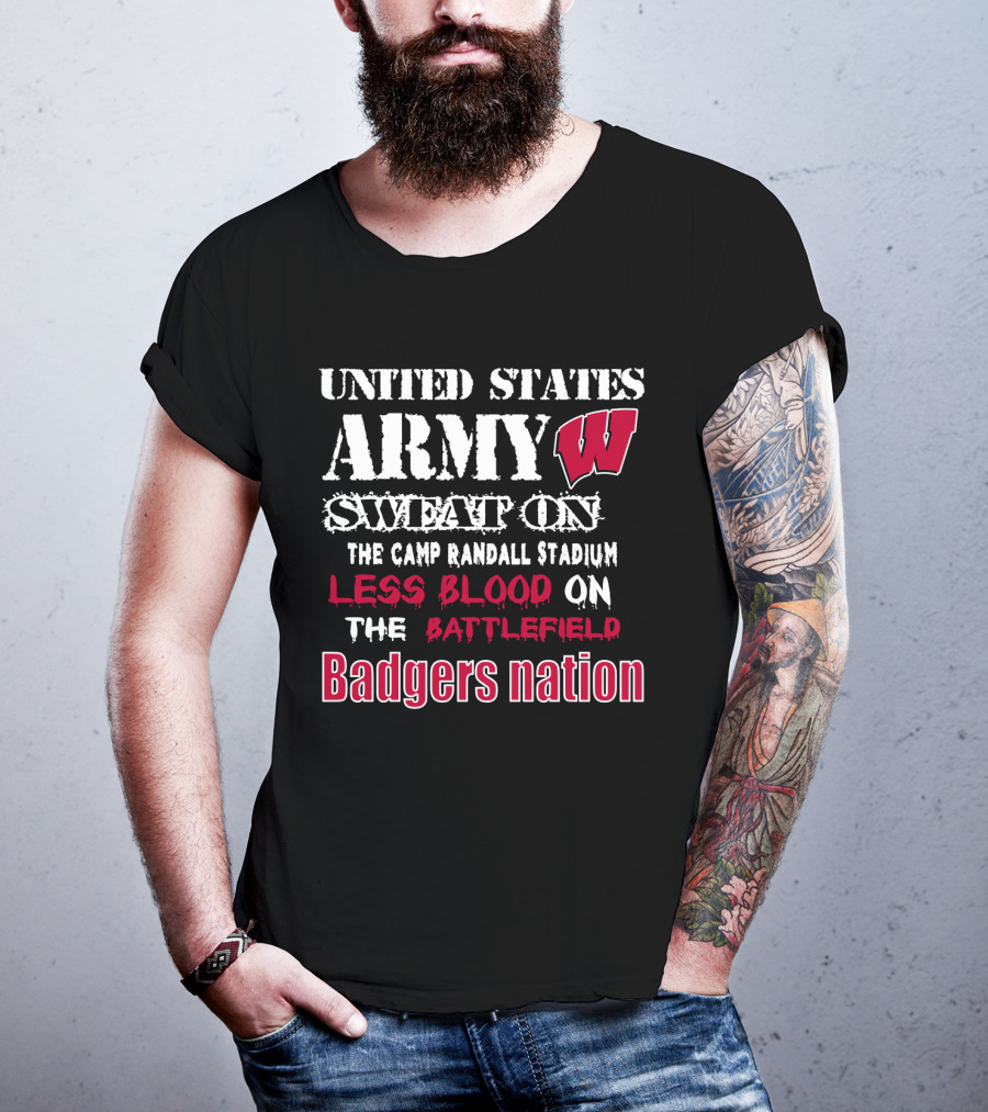 United States Army W Sweat On The Camp Randall Stadium Less Blood On The Battlefield Badgers Nation T-Shirt