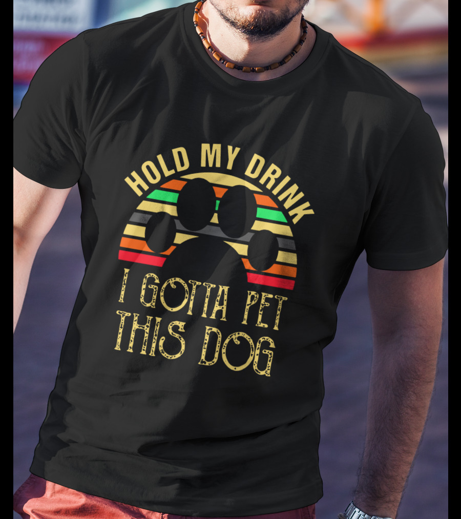 Hold My Drink I Gotta Pet This Dog T-Shirt
