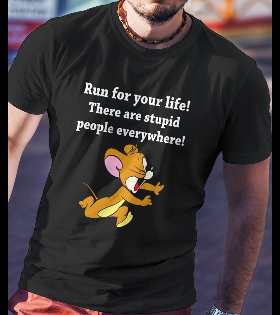 Run For Your Life There Are Stupid People Everywhere Jerry Mouse T-Shirt