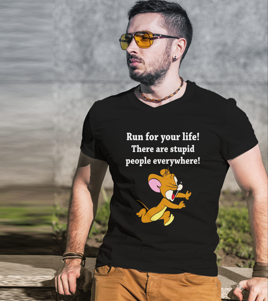 Run For Your Life There Are Stupid People Everywhere Jerry Mouse T-Shirt