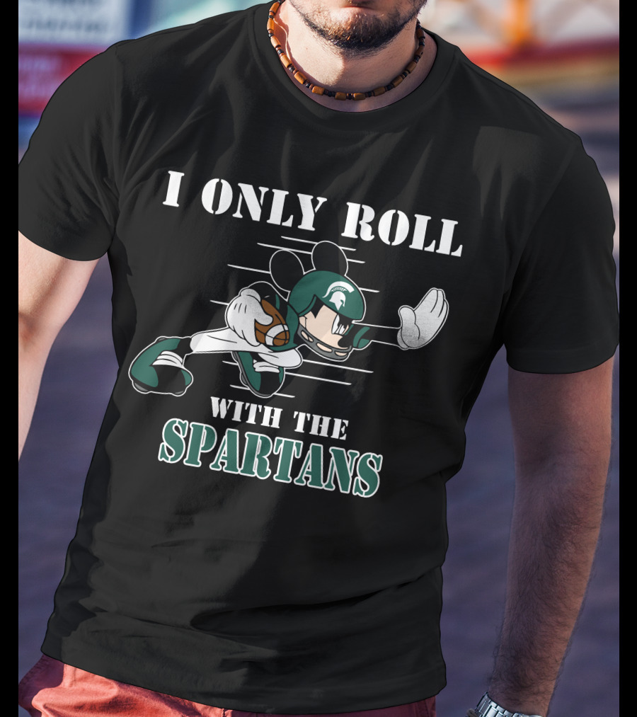 I Only Roll With The Michigan State Spartans Mickey T-Shirt