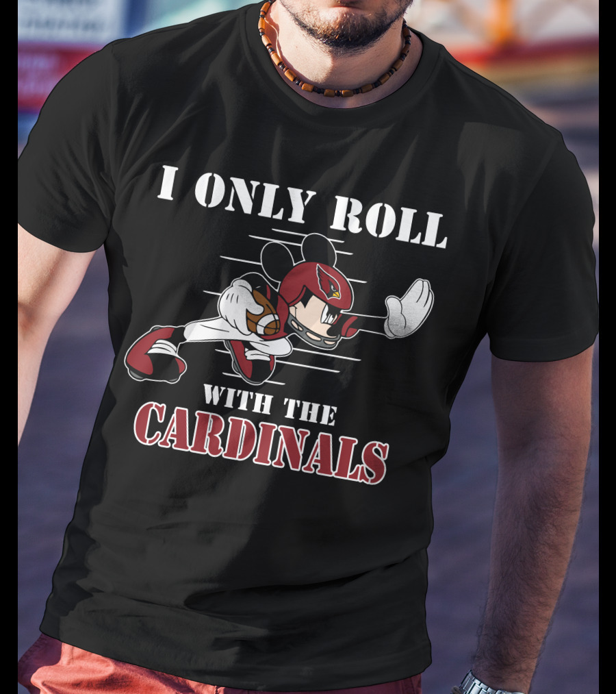 I Only Roll With The Cardinals Arizona Mickey Football T-Shirt