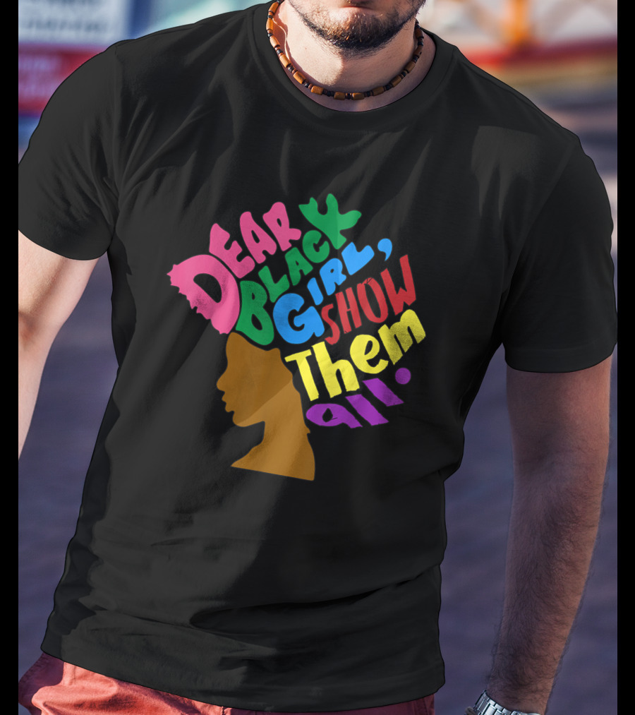 Dear Black Girl Show Them All Black Girl Magic Grl Pwr Silhouette Afro T-Shirt