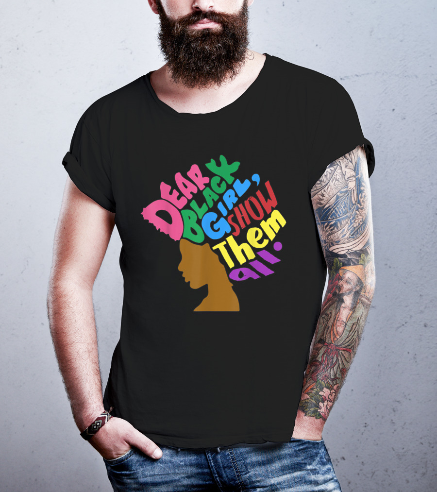 Dear Black Girl Show Them All Black Girl Magic Grl Pwr Silhouette Afro T-Shirt