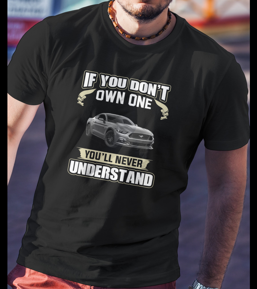 If You Don't Own One You'll Never Understand Mustang T-Shirt